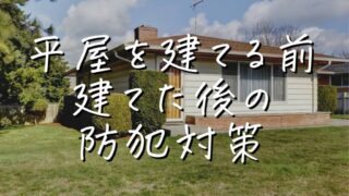 新居で平屋を建てる前と建てた後に知っておきたい防犯対策